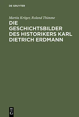 E-Book (pdf) Die Geschichtsbilder des Historikers Karl Dietrich Erdmann von Martin Kröger, Roland Thimme