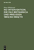 E-Book (pdf) No Intervention. Die Pax Britannica und Preußen 1865/661869/70 von Klaus Hildebrand