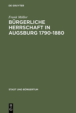 E-Book (pdf) Bürgerliche Herrschaft in Augsburg 17901880 von Frank Möller