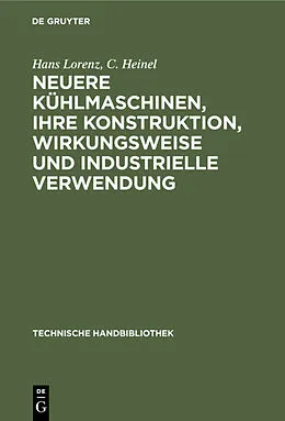 PDF Neuere Kühlmaschinen, ihre Konstruktion, Wirkungsweise und industrielle Verwendung von Hans Lorenz, C. Heinel