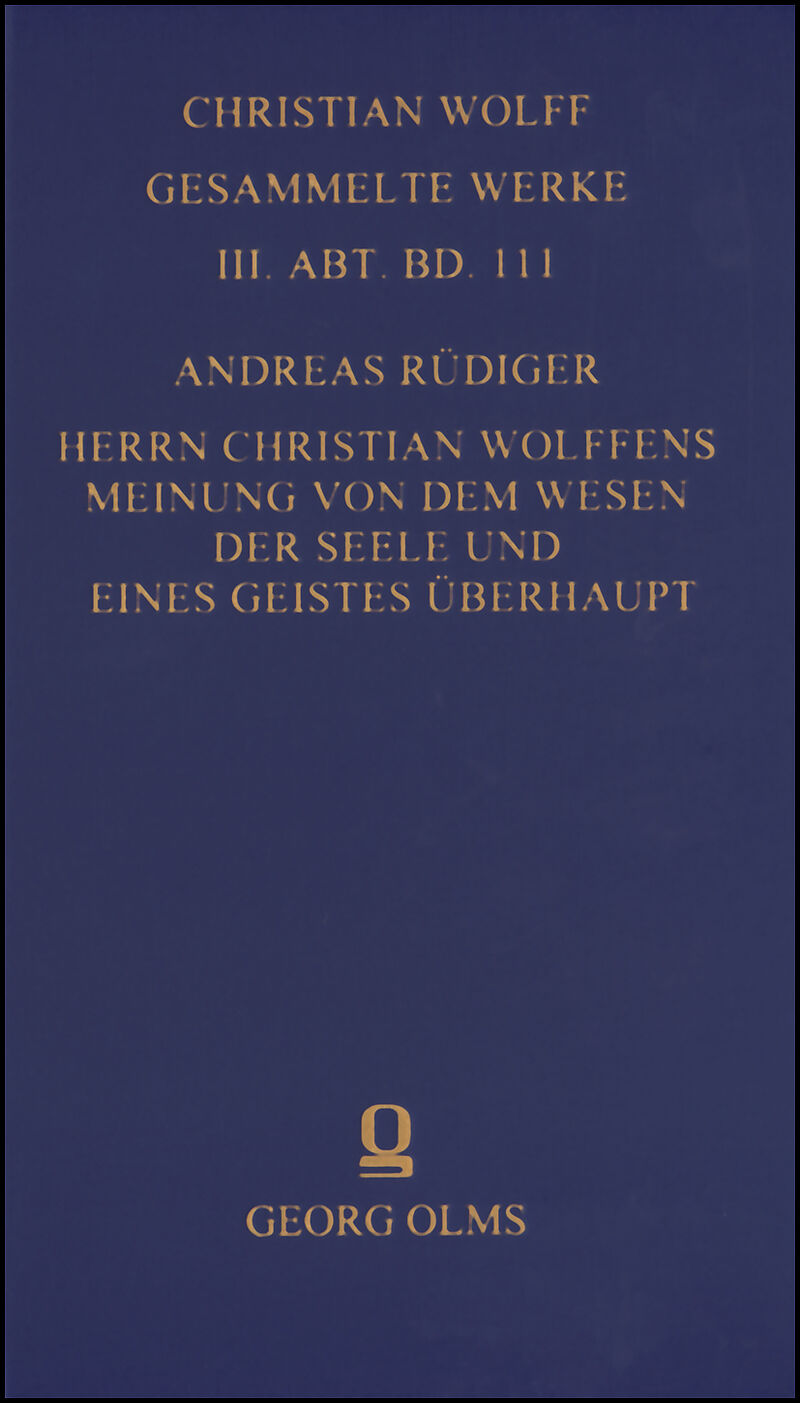 Christian Wolff - Gesammelte Werke. I. Abteilung: Deutsche Schriften.... / Herrn Christian Wolffens Meinung von dem Wesen der Seele und eines Geistes überhaupt; und D. Andreas Rüdigers Gegen-Meinung.