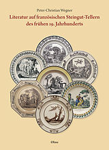 Fester Einband Literatur auf französischen Steingut-Tellern des frühen 19. Jahrhunderts von Peter-Christian Wegner