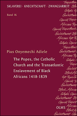 Kartonierter Einband The Popes, the Catholic Church and the Transatlantic Enslavement of Black Africans 1418-1839 von Pius Onyemechi Adiele