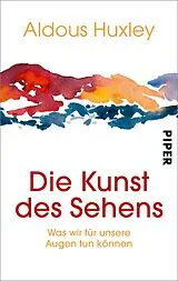 Kartonierter Einband Die Kunst des Sehens von Aldous Huxley