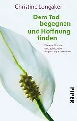 Kartonierter Einband Dem Tod begegnen und Hoffnung finden von Christine Longaker