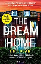 Kartonierter Einband The Dream Home  Es war das Zuhause ihrer Träume. Jetzt wird es zum Albtraum. von T.M. Logan