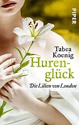 Kartonierter Einband Hurenglück - Die Lilien von London von Tabea Koenig