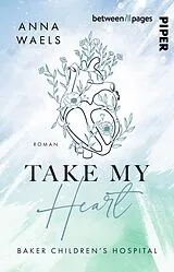 Kartonierter Einband Baker Children's Hospital  Take my Heart von Anna Waels