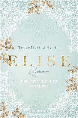 E-Book (epub) Elise - Die Lady und ihre Verehrer von Jennifer Adams