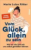 E-Book (epub) Vom Glück, allein zu sein von Marie Luise Ritter