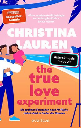 E-Book (epub) The True Love Experiment - Sie sucht im Fernsehen nach Mr Right, dabei steht er hinter der Kamera von Christina Lauren