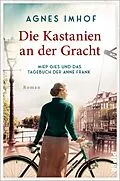 E-Book (epub) Die Kastanien an der Gracht - Miep Gies und das Tagebuch der Anne Frank von Agnes Imhof
