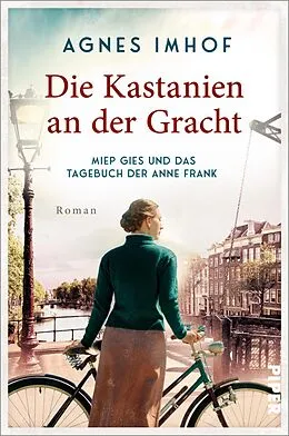 E-Book (epub) Die Kastanien an der Gracht - Miep Gies und das Tagebuch der Anne Frank von Agnes Imhof