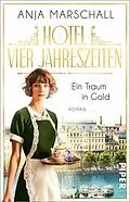 E-Book (epub) Hotel Vier Jahreszeiten - Ein Traum in Gold von Anja Marschall