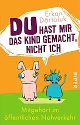 E-Book (epub) Du hast mir das Kind gemacht, nicht ich von Erkan Dörtoluk