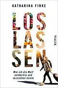 E-Book (epub) Loslassen - Wie ich die Welt entdeckte und verzichten lernte von Katharina Finke