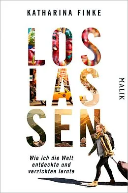 E-Book (epub) Loslassen - Wie ich die Welt entdeckte und verzichten lernte von Katharina Finke