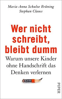 E-Book (epub) Wer nicht schreibt, bleibt dumm von Maria-Anna Schulze Brüning, Stephan Clauss
