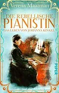 E-Book (epub) Die rebellische Pianistin. Das Leben von Johanna Kinkel von Verena Maatman