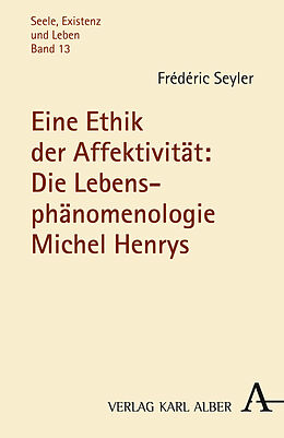 Kartonierter Einband Eine Ethik der Affektivität: Die Lebensphänomenologie Michel Henrys von Frédéric Seyler