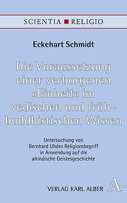 Fester Einband Die Voraussetzung einer verborgenen Einheit im vedischen und frühbuddhistischen Wissen von Eckehart Schmidt
