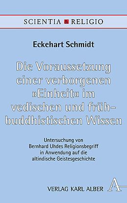E-Book (pdf) Die Voraussetzung einer verborgenen &quot;Einheit&quot; im vedischen und frühbuddhistischen Wissen von Eckehart Schmidt