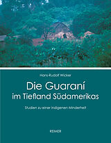 Fester Einband Die Guaraní im Tiefland Südamerikas von Hans-Rudolf Wicker