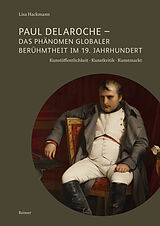 E-Book (pdf) Paul Delaroche - Das Phänomen globaler Berühmtheit im 19. Jahrhundert von Lisa Hackmann
