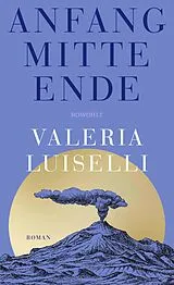 Fester Einband Anfang Mitte Ende von Valeria Luiselli