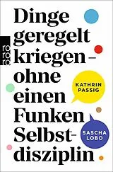 Kartonierter Einband Dinge geregelt kriegen  ohne einen Funken Selbstdisziplin von Kathrin Passig, Sascha Lobo