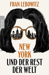 Kartonierter Einband New York und der Rest der Welt von Fran Lebowitz