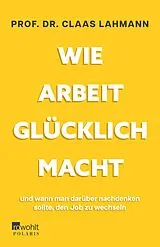 Kartonierter Einband Wie Arbeit glücklich macht von Claas Lahmann, Kerstin Kropac