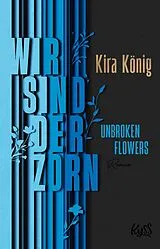 Kartonierter Einband Unbroken Flowers  Wir sind der Zorn von Kira König