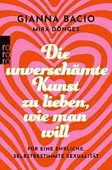 Kartonierter Einband Die unverschämte Kunst, zu lieben, wie man will von Gianna Bacio, Mira Dönges