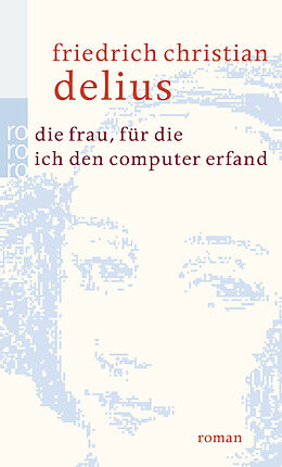 Couverture cartonnée Die Frau, für die ich den Computer erfand de Friedrich Christian Delius