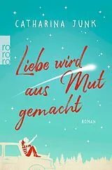 Kartonierter Einband Liebe wird aus Mut gemacht von Catharina Junk