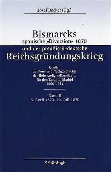 Bismarcks spanische "Diversion" 1870 und der preußisch-deutsche Reichsgründungskrieg