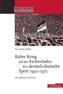 Fester Einband Kalter Krieg auf der Aschenbahn: Der deutsch-deutsche Sport 1950-1972 von Uta Andrea Balbier