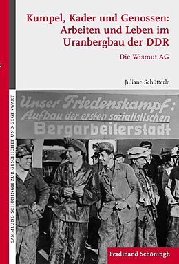Fester Einband Kumpel, Kader und Genossen: Arbeiten und Leben im Uranbergbau der DDR von Juliane Schütterle