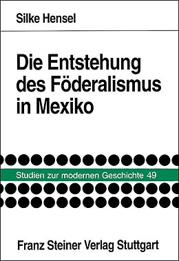 Kartonierter Einband Die Entstehung des Föderalismus in Mexiko von Silke Hensel