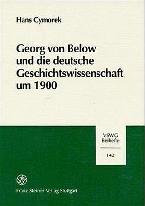 Georg von Below und die deutsche Geschichtswissenschaft um 1900