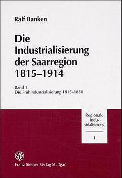 Die Industrialisierung der Saarregion 1815-1914. Band 1