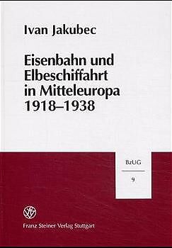 Fester Einband Eisenbahn und Elbeschiffahrt in Mitteleuropa 1918-1938 von Ivan Jakubec