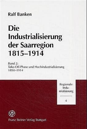 Die Industrialisierung der Saarregion 1815-1914 / Die Industrialisierung der Saarregion 1815-1914. Band 2