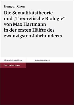 Kartonierter Einband Die Sexualitätstheorie und &quot;Theoretische Biologie&quot; von Max Hartmann in der ersten Hälfte des zwanzigsten Jahrhunderts von Heng-an Chen