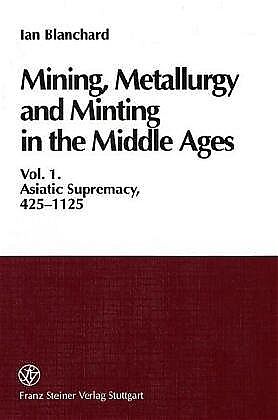 Mining, Metallurgy and Minting in the Middle Ages. Vol. 1