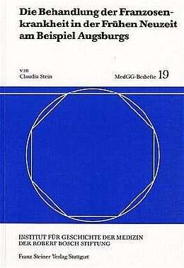Kartonierter Einband Die Behandlung der Franzosenkrankheit in der Frühen Neuzeit am Beispiel Augsburgs von Claudia Stein