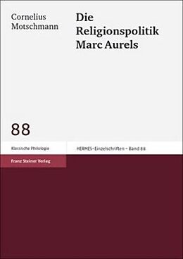 Kartonierter Einband Die Religionspolitik Marc Aurels von Cornelius Motschmann