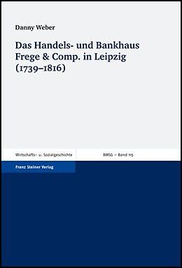 Kartonierter Einband Das Handels- und Bankhaus Frege &amp; Comp. in Leipzig (1739-1816) von Danny Weber