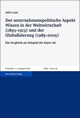 Kartonierter Einband Der unternehmenspolitische Aspekt Wissen in der Weltwirtschaft (18931913) und der Globalisierung (19852005) von Julia Luxi